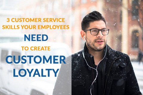 3 Customer Service Skills Your Employees Need to Create Customer Loyalty