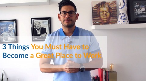 3 Things You Must Have to Become a Great Place to Work