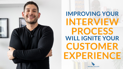 Why Improving Your Interview Process Will Ignite Your Customer Experience (3 Proven Tips)
