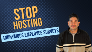 Stop hosting anonymous employee surveys