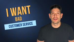 I want bad customer service
